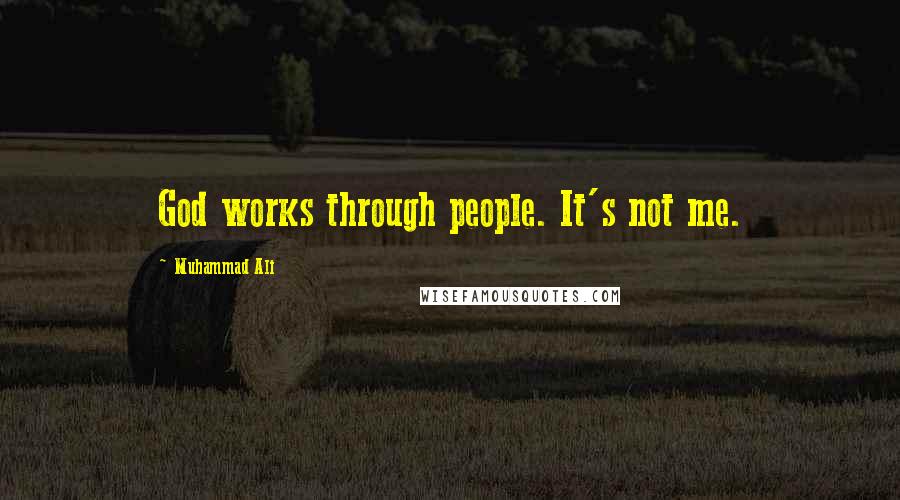 Muhammad Ali Quotes: God works through people. It's not me.