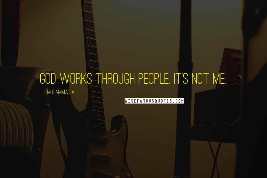 Muhammad Ali Quotes: God works through people. It's not me.
