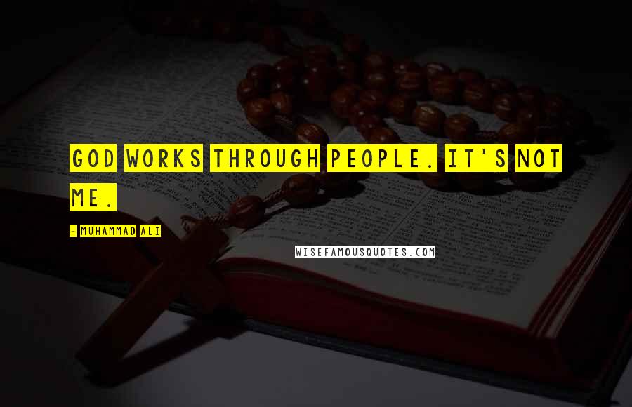 Muhammad Ali Quotes: God works through people. It's not me.