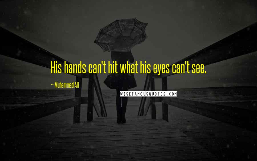 Muhammad Ali Quotes: His hands can't hit what his eyes can't see.