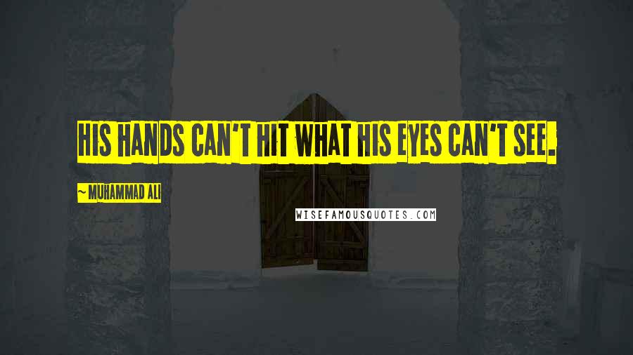 Muhammad Ali Quotes: His hands can't hit what his eyes can't see.