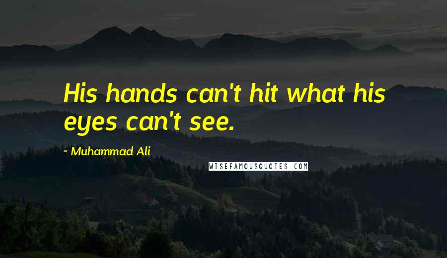 Muhammad Ali Quotes: His hands can't hit what his eyes can't see.