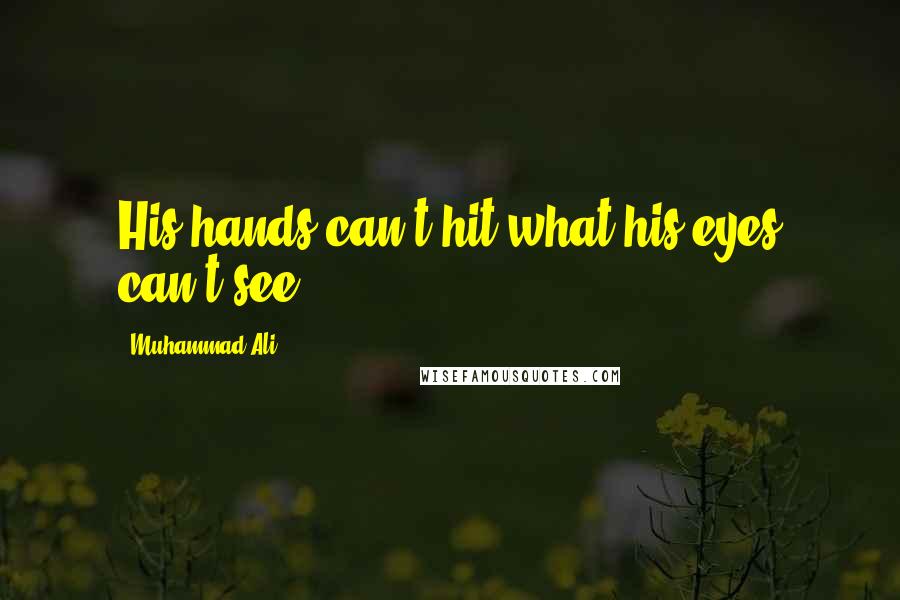 Muhammad Ali Quotes: His hands can't hit what his eyes can't see.