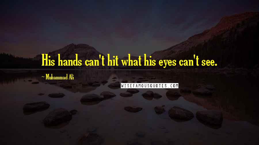 Muhammad Ali Quotes: His hands can't hit what his eyes can't see.