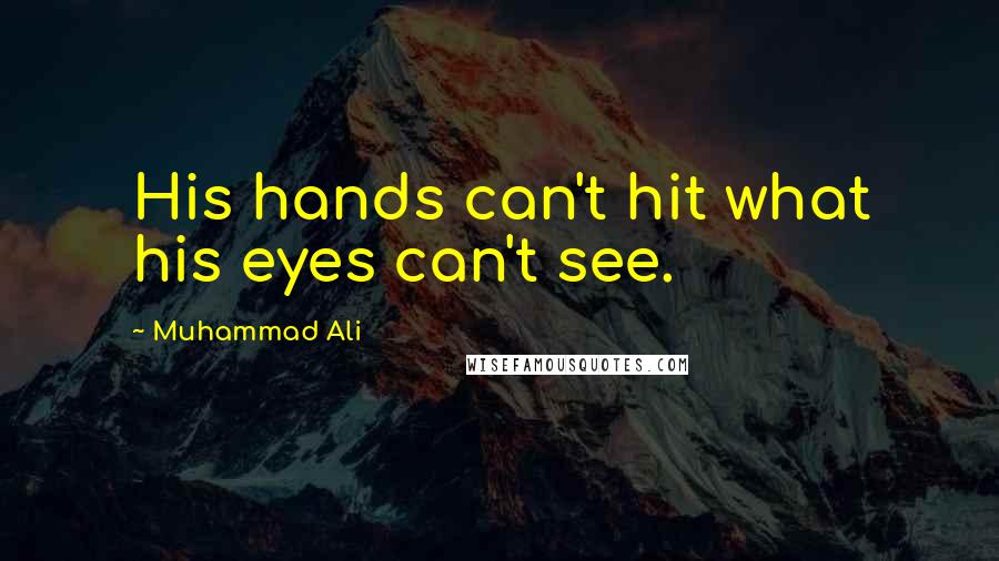 Muhammad Ali Quotes: His hands can't hit what his eyes can't see.