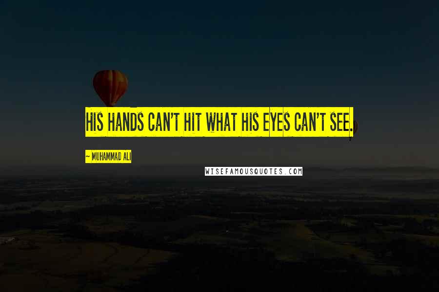 Muhammad Ali Quotes: His hands can't hit what his eyes can't see.