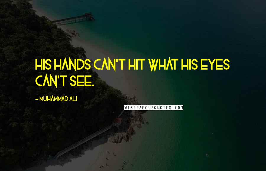 Muhammad Ali Quotes: His hands can't hit what his eyes can't see.