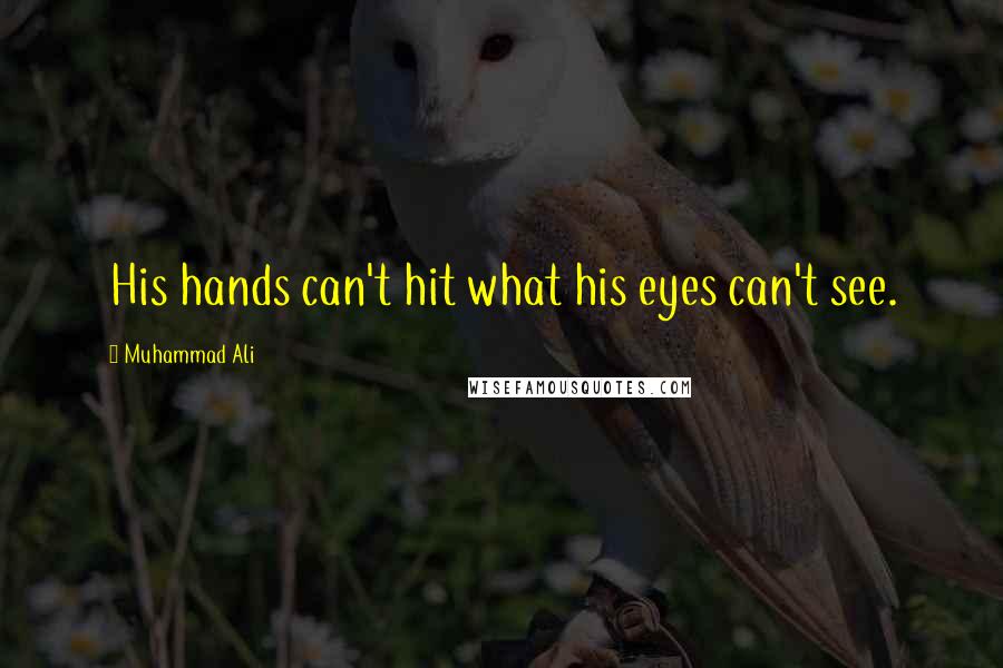 Muhammad Ali Quotes: His hands can't hit what his eyes can't see.