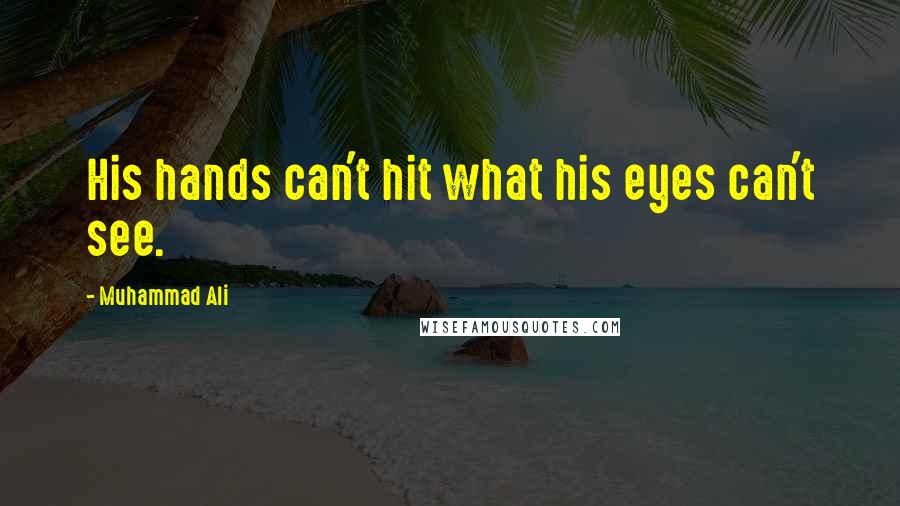 Muhammad Ali Quotes: His hands can't hit what his eyes can't see.