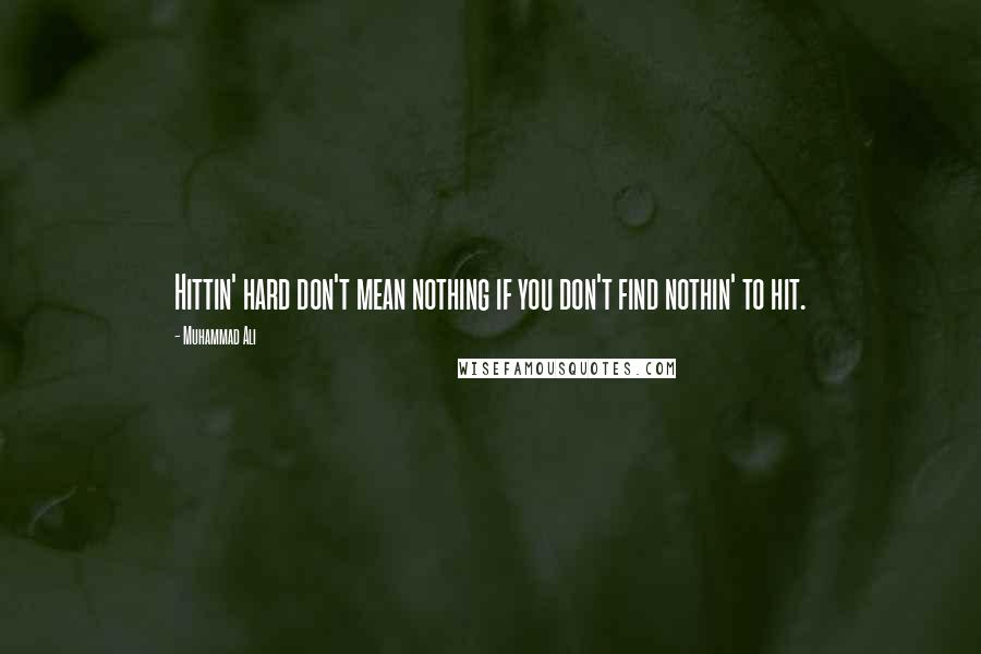 Muhammad Ali Quotes: Hittin' hard don't mean nothing if you don't find nothin' to hit.