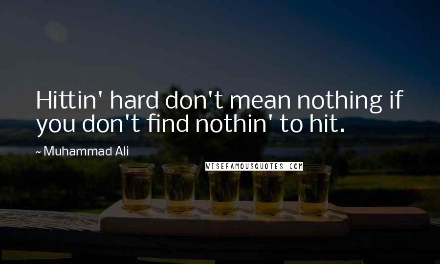 Muhammad Ali Quotes: Hittin' hard don't mean nothing if you don't find nothin' to hit.