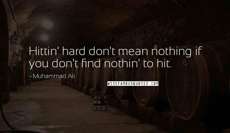 Muhammad Ali Quotes: Hittin' hard don't mean nothing if you don't find nothin' to hit.