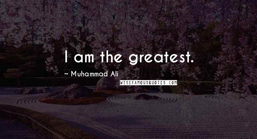 Muhammad Ali Quotes: I am the greatest.