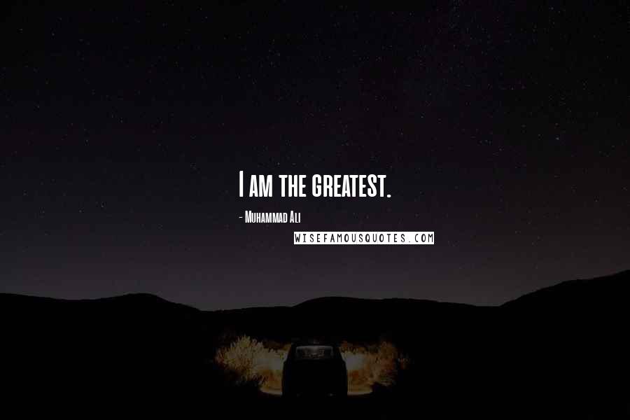 Muhammad Ali Quotes: I am the greatest.