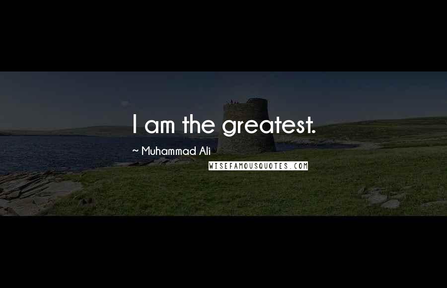 Muhammad Ali Quotes: I am the greatest.