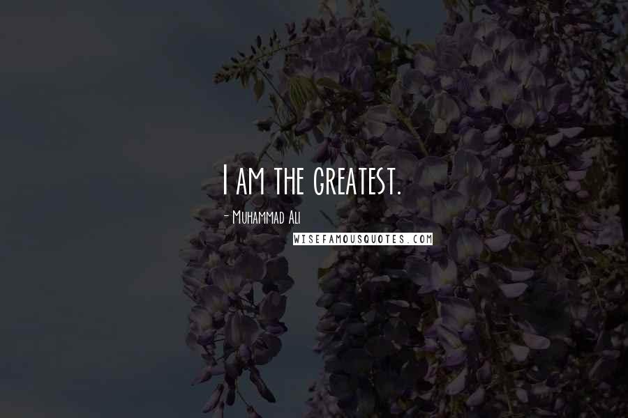 Muhammad Ali Quotes: I am the greatest.