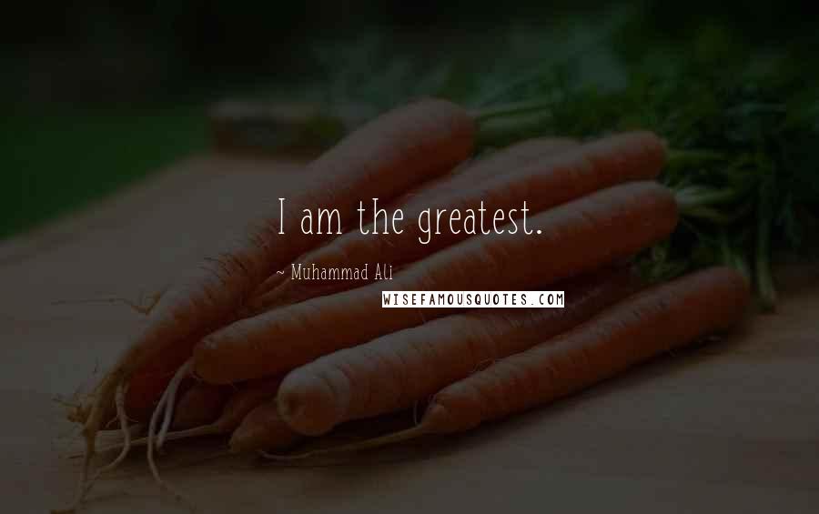 Muhammad Ali Quotes: I am the greatest.