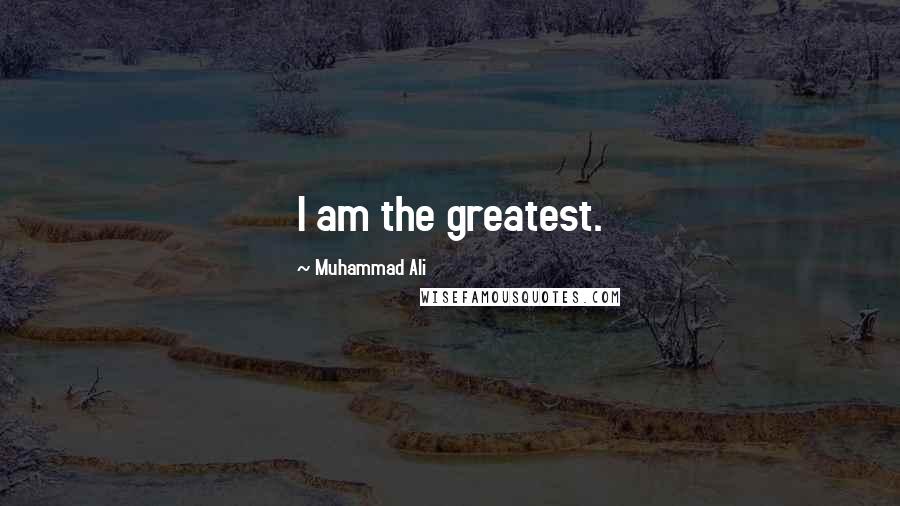 Muhammad Ali Quotes: I am the greatest.