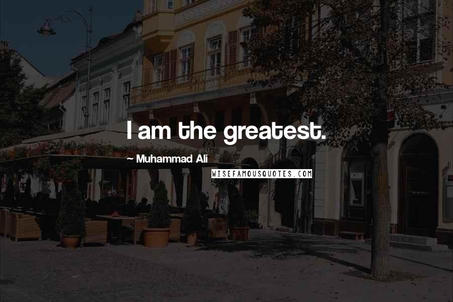 Muhammad Ali Quotes: I am the greatest.