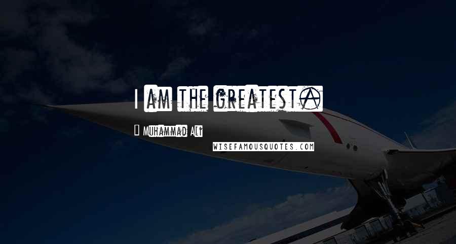 Muhammad Ali Quotes: I am the greatest.