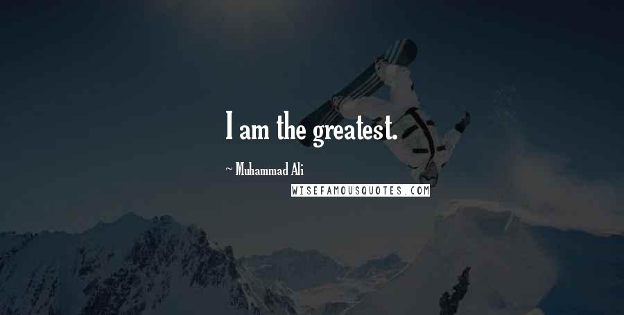 Muhammad Ali Quotes: I am the greatest.