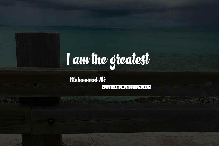 Muhammad Ali Quotes: I am the greatest.