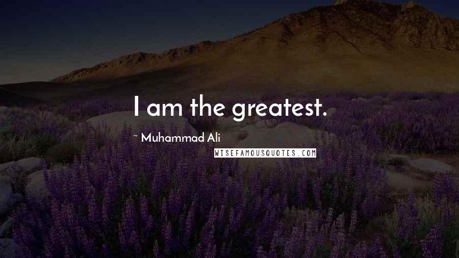 Muhammad Ali Quotes: I am the greatest.