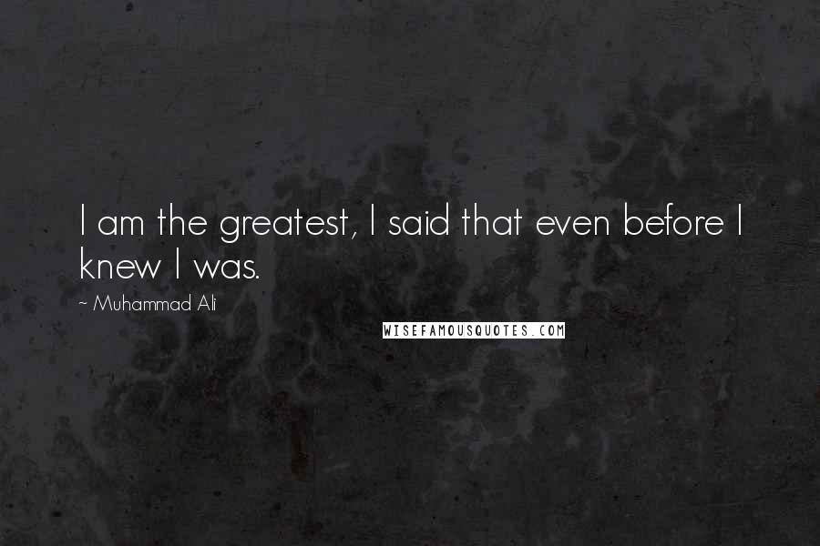 Muhammad Ali Quotes: I am the greatest, I said that even before I knew I was.