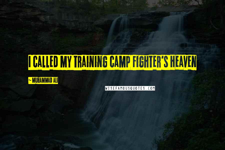 Muhammad Ali Quotes: I called my training camp Fighter's Heaven