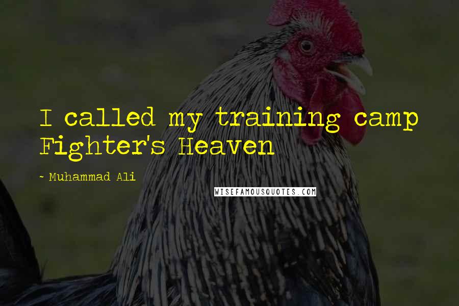 Muhammad Ali Quotes: I called my training camp Fighter's Heaven