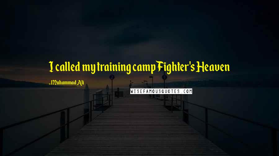 Muhammad Ali Quotes: I called my training camp Fighter's Heaven