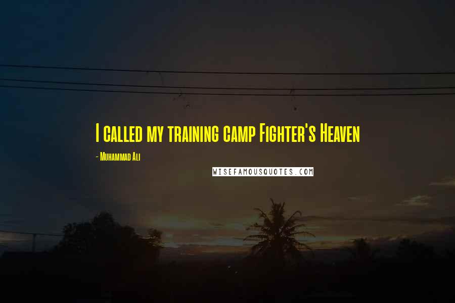 Muhammad Ali Quotes: I called my training camp Fighter's Heaven