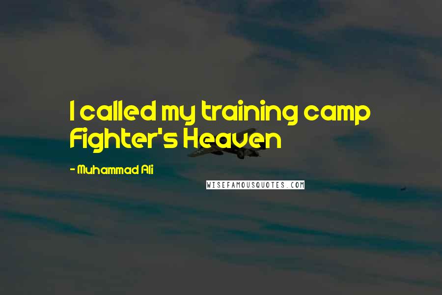 Muhammad Ali Quotes: I called my training camp Fighter's Heaven