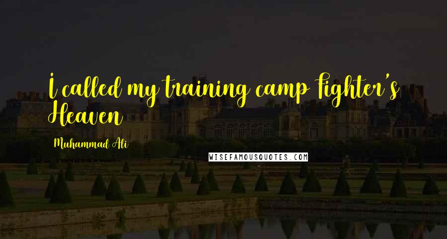 Muhammad Ali Quotes: I called my training camp Fighter's Heaven