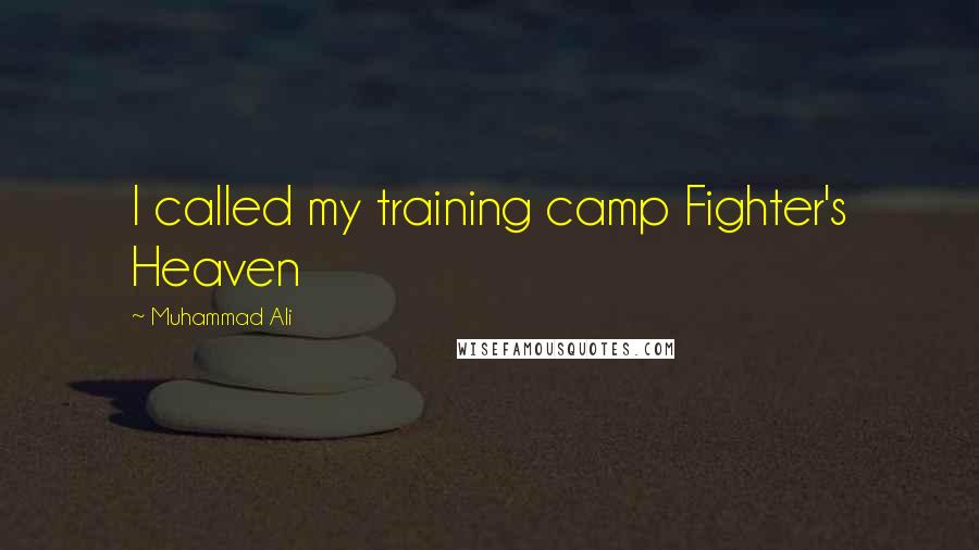 Muhammad Ali Quotes: I called my training camp Fighter's Heaven