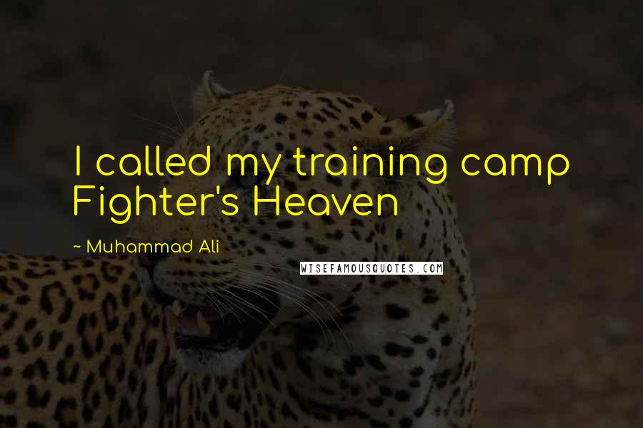 Muhammad Ali Quotes: I called my training camp Fighter's Heaven