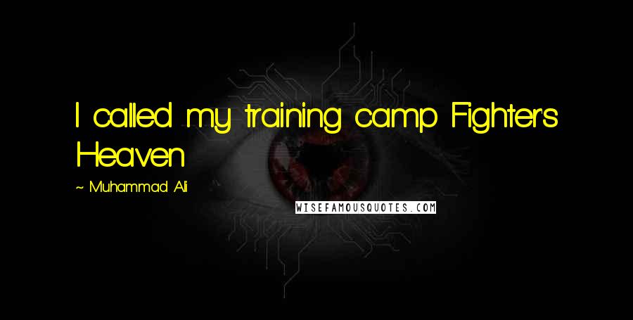 Muhammad Ali Quotes: I called my training camp Fighter's Heaven