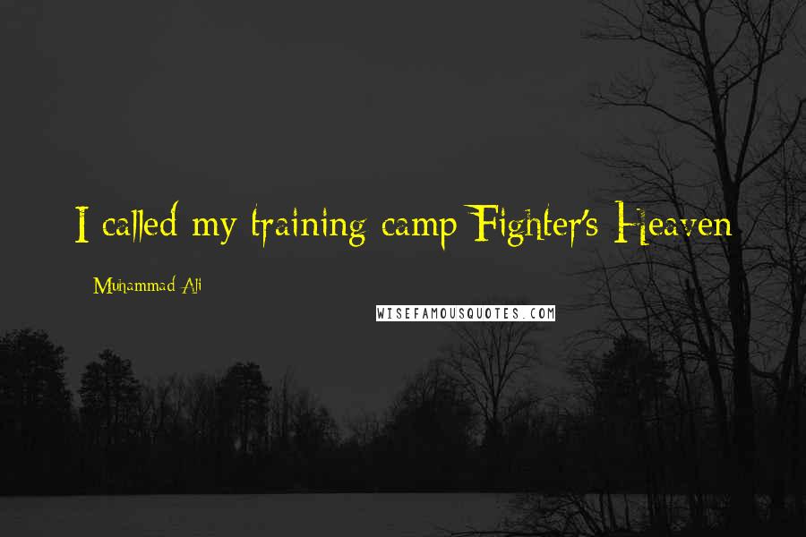 Muhammad Ali Quotes: I called my training camp Fighter's Heaven