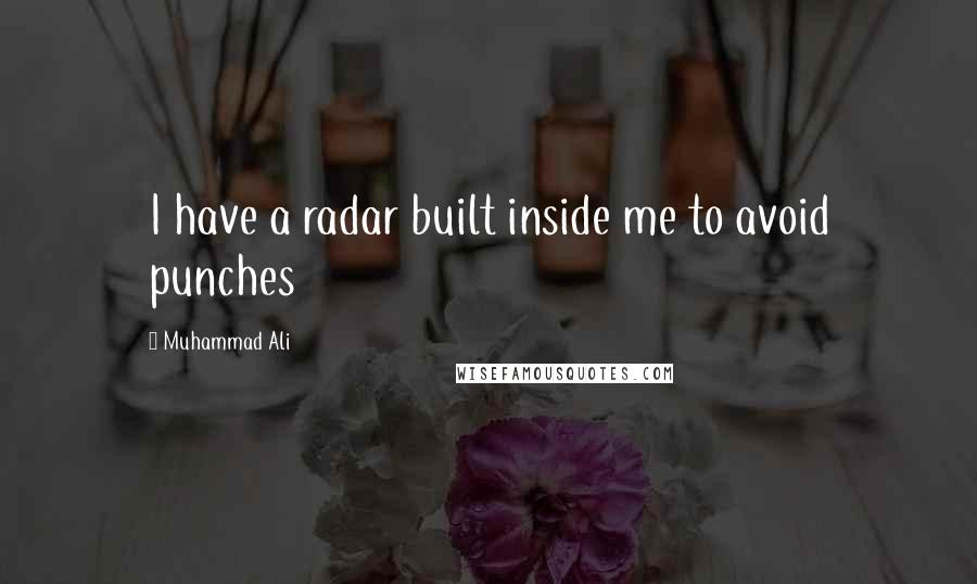 Muhammad Ali Quotes: I have a radar built inside me to avoid punches
