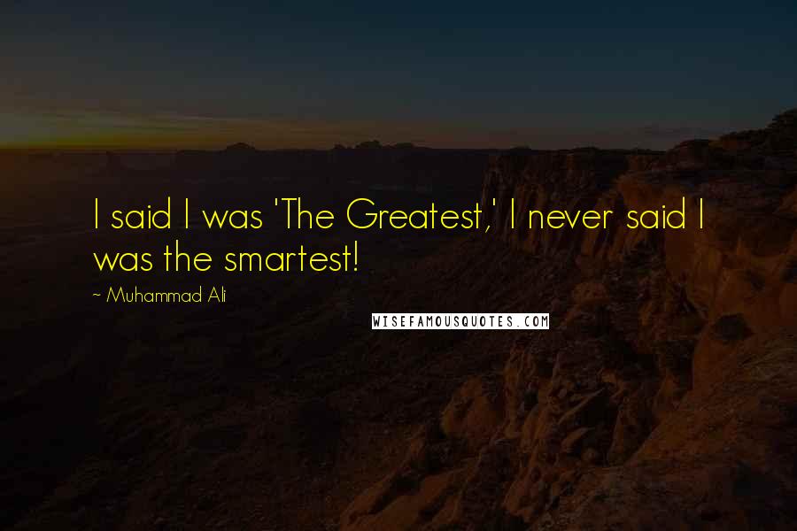 Muhammad Ali Quotes: I said I was 'The Greatest,' I never said I was the smartest!