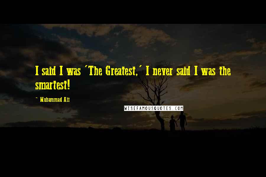 Muhammad Ali Quotes: I said I was 'The Greatest,' I never said I was the smartest!