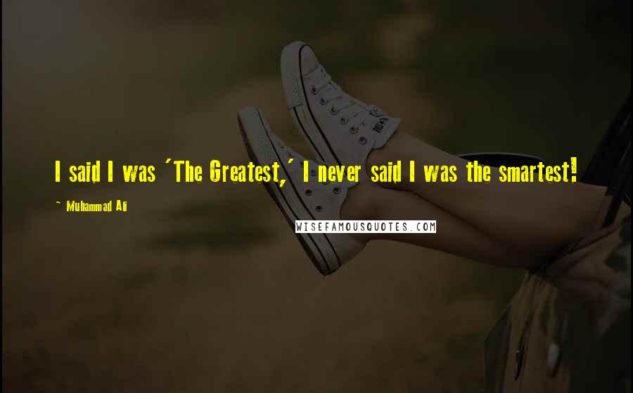 Muhammad Ali Quotes: I said I was 'The Greatest,' I never said I was the smartest!