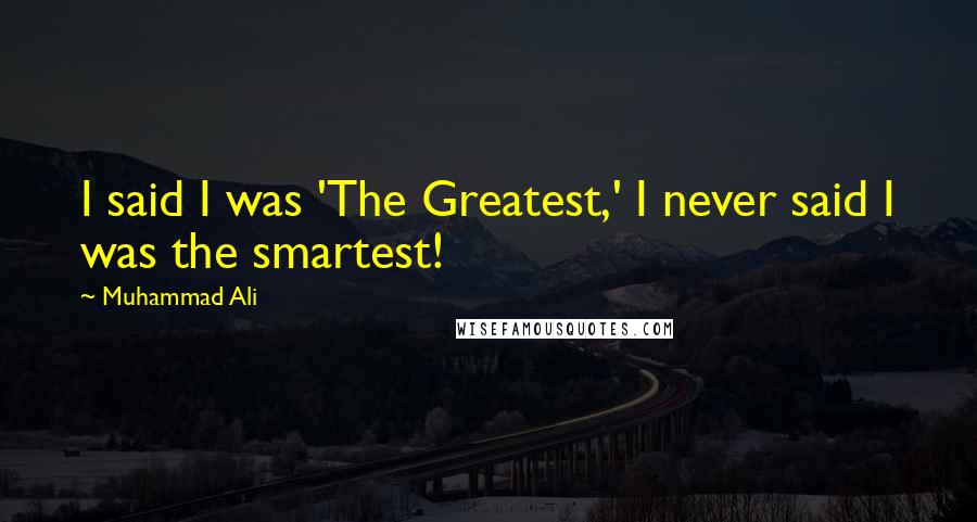 Muhammad Ali Quotes: I said I was 'The Greatest,' I never said I was the smartest!