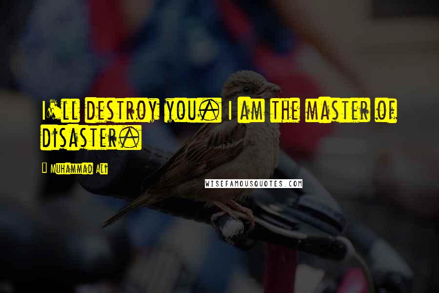 Muhammad Ali Quotes: I'll destroy you. I am the master of disaster.