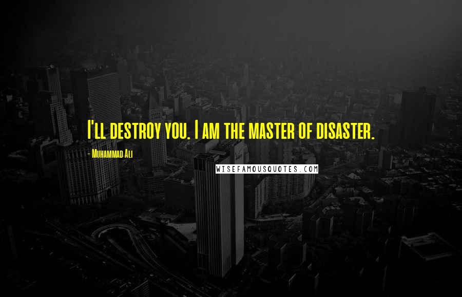 Muhammad Ali Quotes: I'll destroy you. I am the master of disaster.