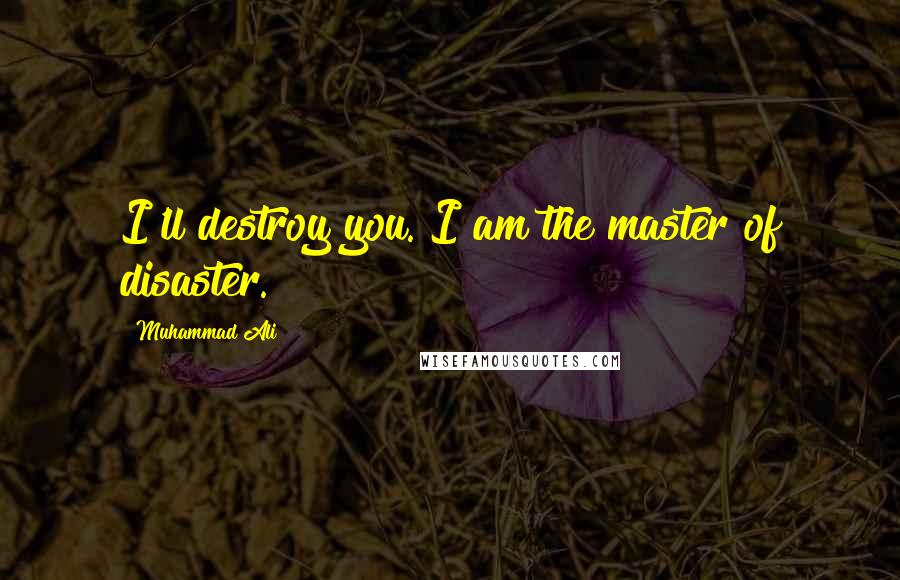 Muhammad Ali Quotes: I'll destroy you. I am the master of disaster.