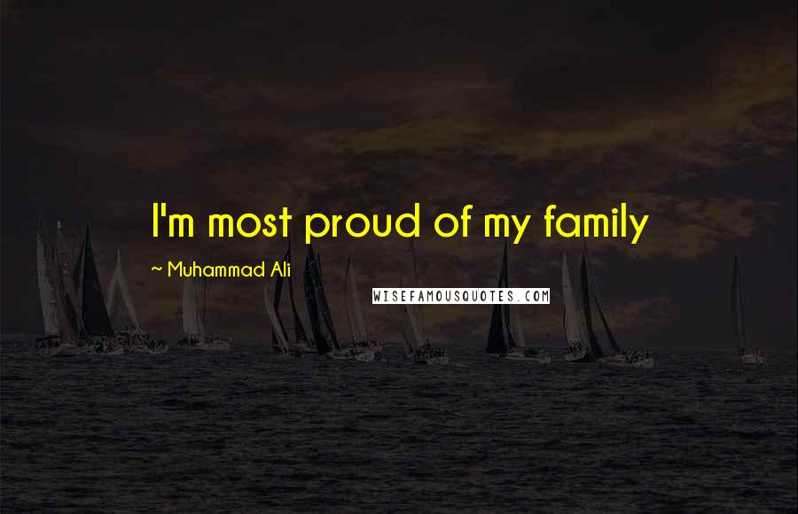 Muhammad Ali Quotes: I'm most proud of my family