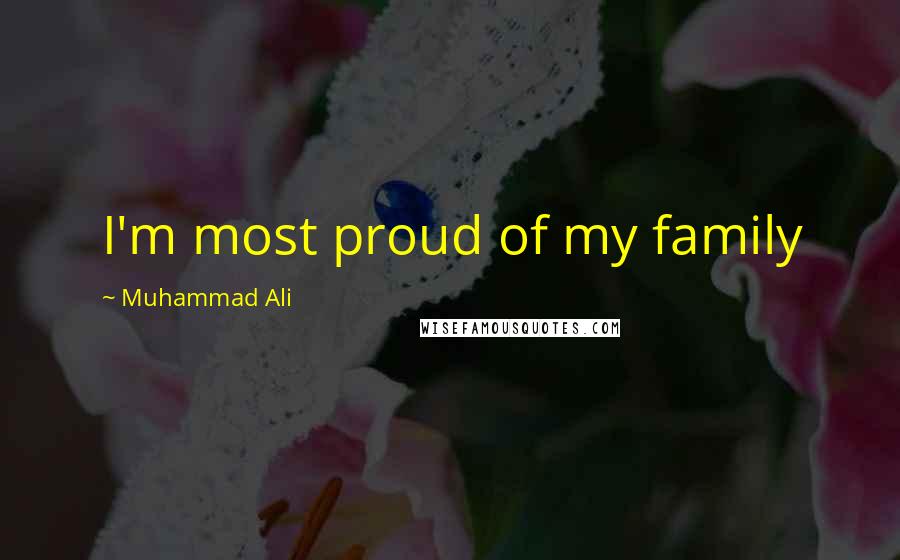 Muhammad Ali Quotes: I'm most proud of my family