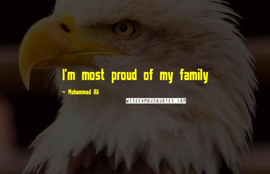 Muhammad Ali Quotes: I'm most proud of my family