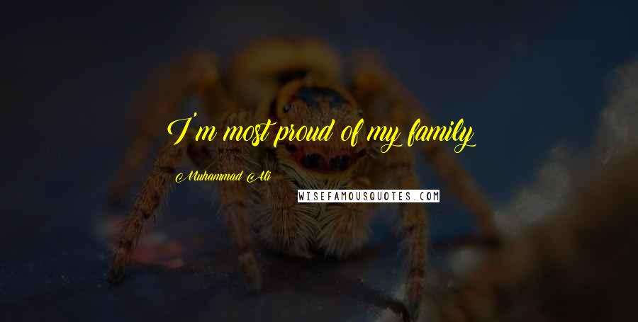 Muhammad Ali Quotes: I'm most proud of my family